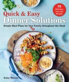 Quick & Easy Dinner Solutions : Simple Meal Plans for Your Family throughout the Week