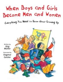 When Boys and Girls Become Men and Women : Everything You Need to Know about Growing Up