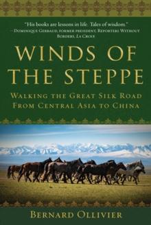 Winds of the Steppe : Walking the Great Silk Road from Central Asia to China