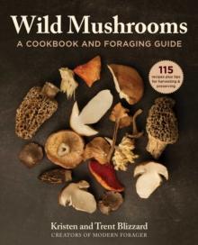 Wild Mushrooms : A Cookbook and Foraging  Guide