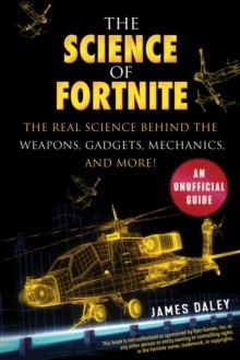 The Science of Fortnite : The Real Science Behind the Weapons, Gadgets, Mechanics, and More!