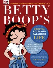 Betty Boop's Guide to a Bold and Balanced Life : Fun, Fierce, Fabulous Advice Inspired by the Animated Icon