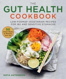 The Gut Health Cookbook : Low-FODMAP Vegetarian Recipes for IBS and Sensitive Stomachs