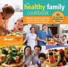 The Healthy Family Cookbook : Delicious, Nutritious Brunches, Lunches, Dinners, Snacks, and More for Everyone You Love