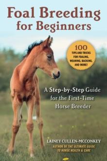 Foal Breeding for Beginners : A Step-by-Step Guide for the First-Time Horse Breeder