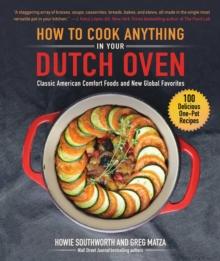 How to Cook Anything in Your Dutch Oven : Classic American Comfort Foods and New Global Favorites