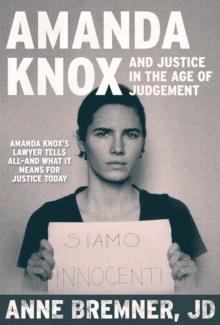 Justice in the Age of Judgment : From Amanda Knox to Kyle Rittenhouse and the Battle for Due Process in the Digital Age