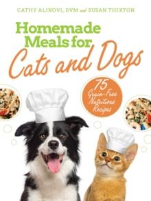 Homemade Meals for Cats and Dogs : 75 Grain-Free Nutritious Recipes