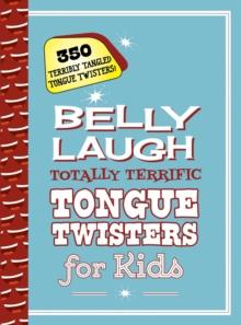 Belly Laugh Totally Terrific Tongue Twisters for Kids : 350 Terribly Tangled Tongue Twisters!