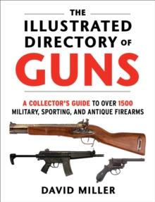 The Illustrated Directory of Guns : A Collector's Guide to Over 1500 Military, Sporting, and Antique Firearms