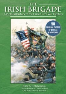 The Irish Brigade : A Pictorial History of the Famed Civil War Fighters