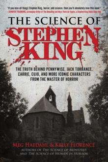 The Science of Stephen King : The Truth Behind Pennywise, Jack Torrance, Carrie, Cujo, and More Iconic Characters from the Master of Horror