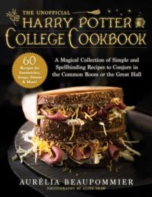 The Unofficial Harry Potter College Cookbook : A Magical Collection of Simple and Spellbinding Recipes to Conjure in the Common Room or the Great Hall