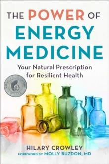 The Power of Energy Medicine : Your Natural Prescription for Resilient Health