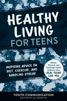 Healthy Living for Teens : Inspiring Advice on Diet, Exercise, and Handling Stress