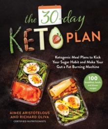 The 30-Day Keto Plan : Ketogenic Meal Plans to Kick Your Sugar Habit and Make Your Gut a Fat-Burning Machine