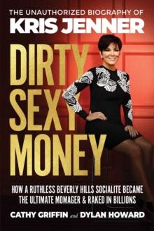 Dirty Sexy Money : The Unauthorized Biography of Kris Jenner