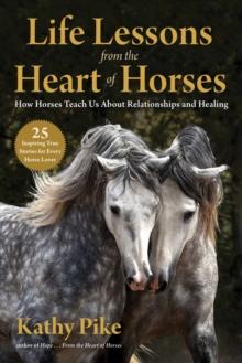 Life Lessons from the Heart of Horses : How Horses Teach Us About Relationships and Healing