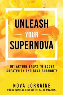 Unleash Your Supernova : 101 Action Steps to Boost Creativity and Beat Burnout!