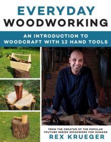 Everyday Woodworking : A Beginner's Guide to Woodcraft With 12 Hand Tools