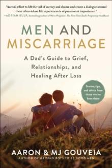 Men and Miscarriage : A Dad's Guide to Grief, Relationships, and Healing After Loss