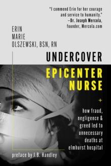 Undercover Epicenter Nurse : How Fraud, Negligence, and Greed Led to Unnecessary Deaths at Elmhurst Hospital