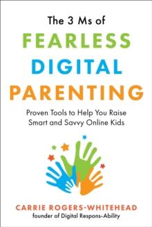 The 3 Ms of Fearless Digital Parenting : Proven Tools to Help You Raise Smart and Savvy Online Kids