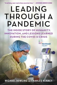 Leading Through a Pandemic : The Inside Story of Humanity, Innovation, and Lessons Learned During the COVID-19 Crisis