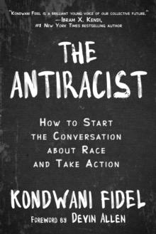 The Antiracist : How to Start the Conversation about Race and Take Action