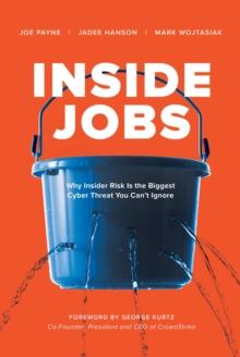 Inside Jobs : Why Insider Risk Is the Biggest Cyber Threat You Can't Ignore