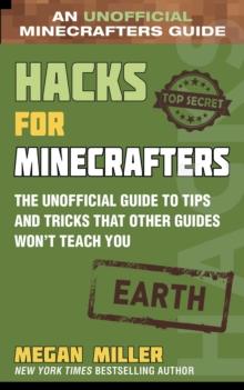 Hacks for Minecrafters: Earth : The Unofficial Guide to Tips and Tricks That Other Guides Won't Teach You