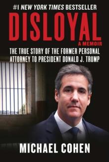 Disloyal: A Memoir : The True Story of the Former Personal Attorney to President Donald J. Trump