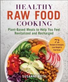 Healthy Raw Food Cookbook : Plant-Based Meals to Help You Feel Revitalized and Recharged