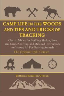 Camp Life in the Woods and the Tips and Tricks of Trapping : How to Build a Shelter, Start a Fire, Set Traps, Capture Animals, and More