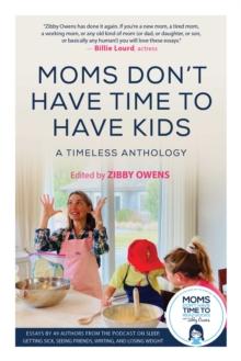 Moms Don't Have Time To Have Kids : A Timeless Anthology