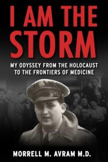 I Am the Storm : My Odyssey from the Holocaust to the Frontiers of Medicine