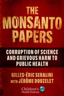 The Monsanto Papers : Corruption of Science and Grievous Harm to Public Health