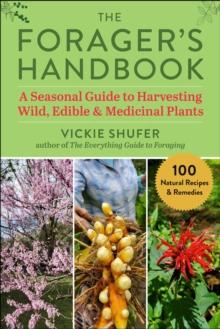 The Forager's Handbook : A Seasonal Guide to Harvesting Wild, Edible & Medicinal Plants