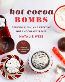 Hot Cocoa Bombs : Delicious, Fun, and Creative Hot Chocolate Treats