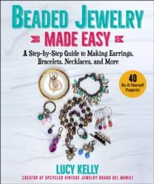 Beaded Jewelry Made Easy : A Step-by-Step Guide to Making Earrings, Bracelets, Necklaces, and More