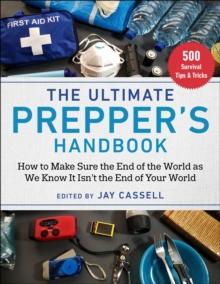 The Ultimate Prepper's Handbook : How to Make Sure the End of the World as We Know It Isn't the End of Your World