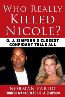 Who Really Killed Nicole? : O. J. Simpson's Closest Confidant Tells All