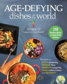 Anti-Aging Dishes from Around the World : Recipes to Boost Immunity, Improve Skin, Promote Longevity, Lower Inflammation, and Detoxify