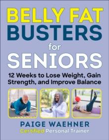 Belly Fat Busters for Seniors : 12 Weeks to Lose Weight, Gain Strength, and Improve Balance