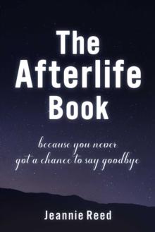 The Afterlife Book : Because You Never Got a Chance to Say Goodbye