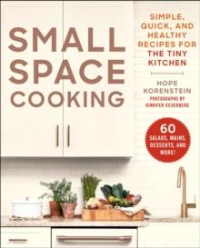 Small Space Cooking : Simple, Quick, and Healthy Recipes for the Tiny Kitchen