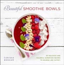 Beautiful Smoothie Bowls : 80 Delicious and Colorful Superfood Recipes