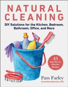 Natural Cleaning : DIY Solutions for the Kitchen, Bedroom, Bathroom, Office, and More