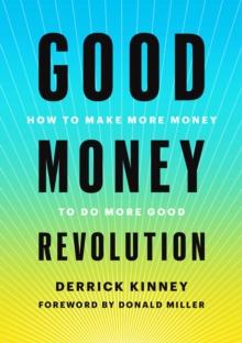 Good Money Revolution : How to Make More Money to Do More Good