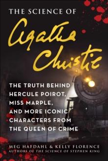 The Science of Agatha Christie : The Truth Behind Hercule Poirot, Miss Marple, and More Iconic Characters from the Queen of Crime